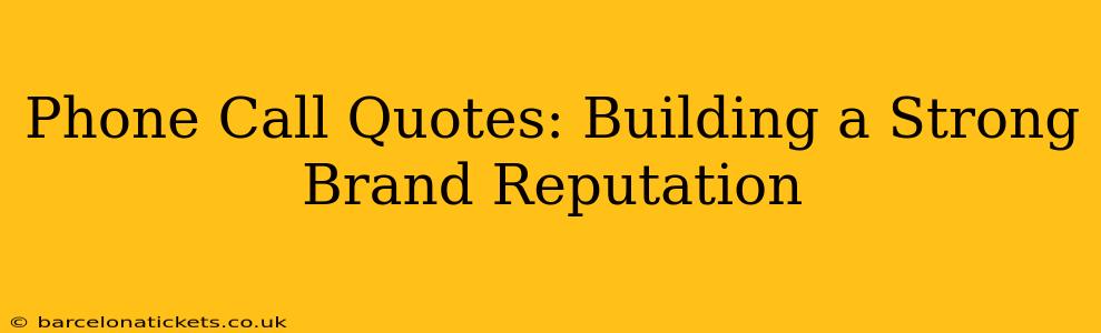 Phone Call Quotes: Building a Strong Brand Reputation