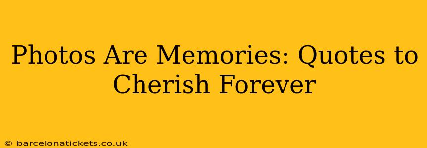 Photos Are Memories: Quotes to Cherish Forever