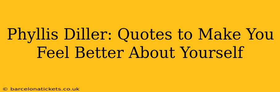 Phyllis Diller: Quotes to Make You Feel Better About Yourself