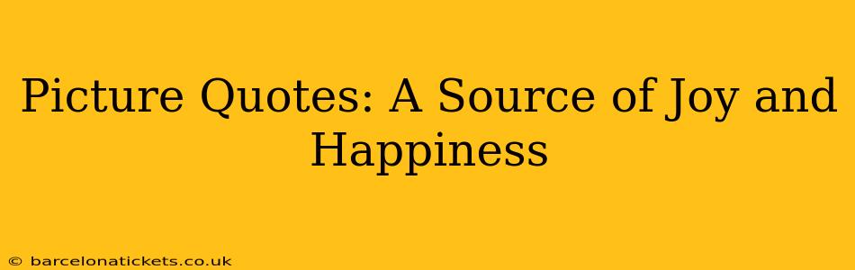 Picture Quotes: A Source of Joy and Happiness
