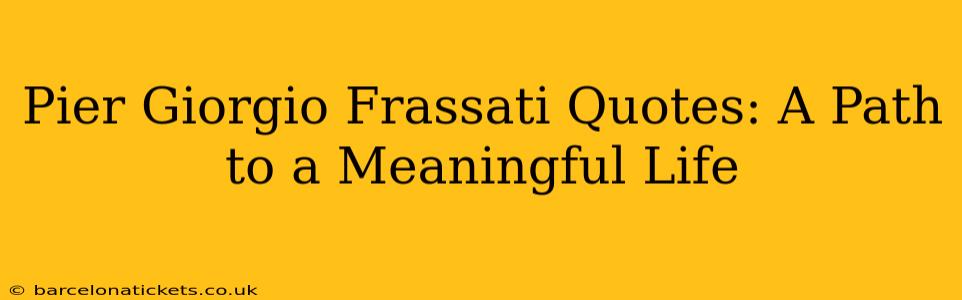 Pier Giorgio Frassati Quotes: A Path to a Meaningful Life