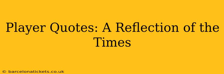 Player Quotes: A Reflection of the Times