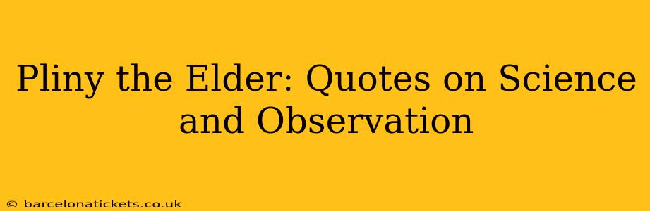 Pliny the Elder: Quotes on Science and Observation