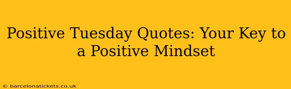 Positive Tuesday Quotes: Your Key to a Positive Mindset