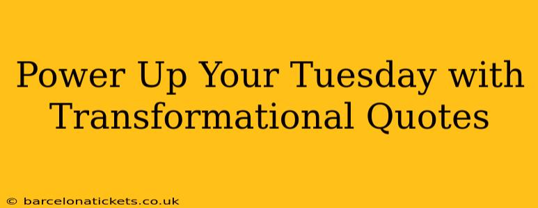Power Up Your Tuesday with Transformational Quotes