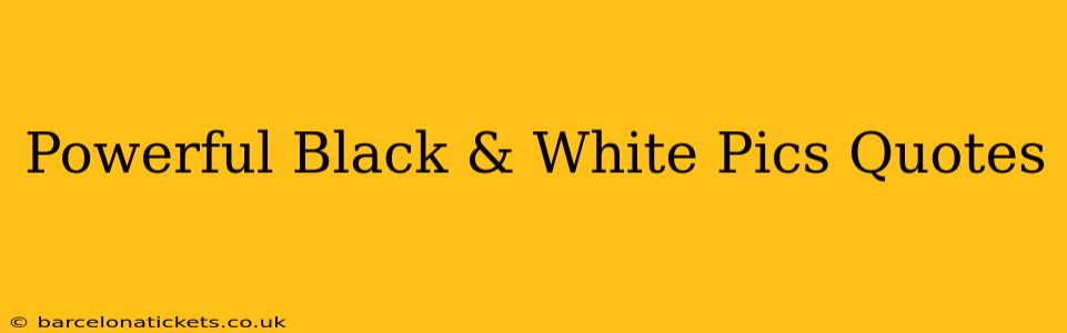Powerful Black & White Pics Quotes