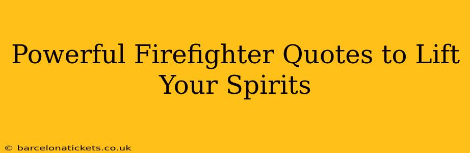 Powerful Firefighter Quotes to Lift Your Spirits