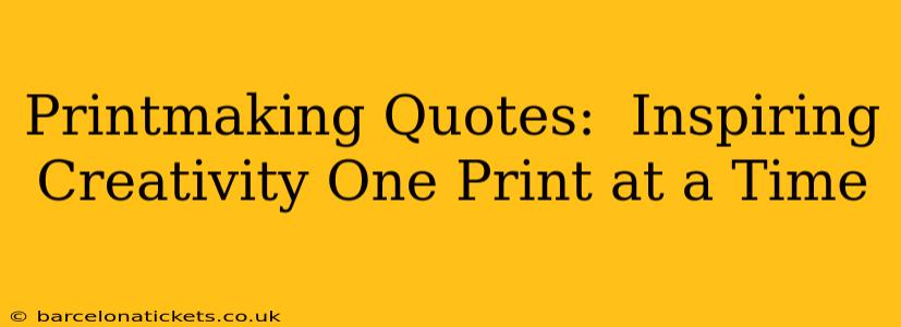 Printmaking Quotes:  Inspiring Creativity One Print at a Time
