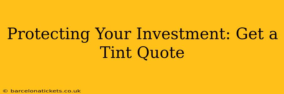Protecting Your Investment: Get a Tint Quote