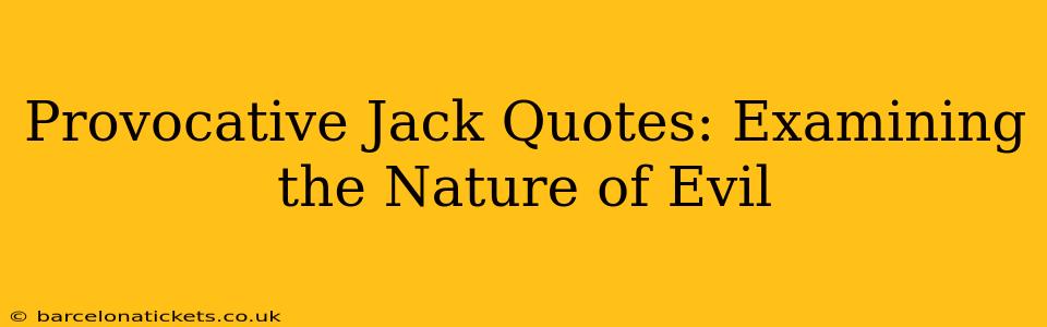 Provocative Jack Quotes: Examining the Nature of Evil