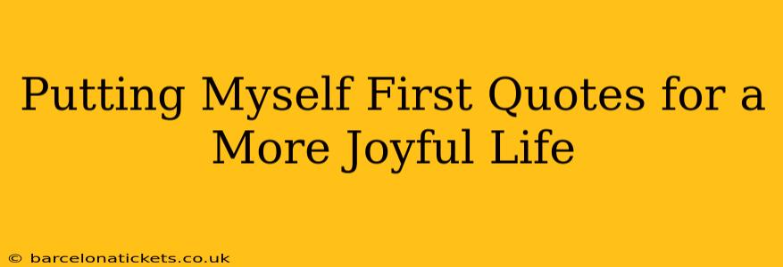Putting Myself First Quotes for a More Joyful Life