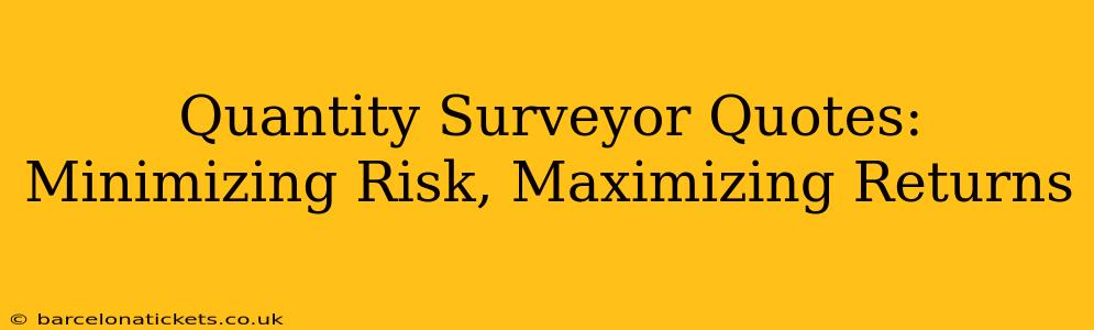 Quantity Surveyor Quotes:  Minimizing Risk, Maximizing Returns