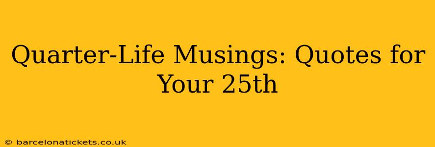 Quarter-Life Musings: Quotes for Your 25th