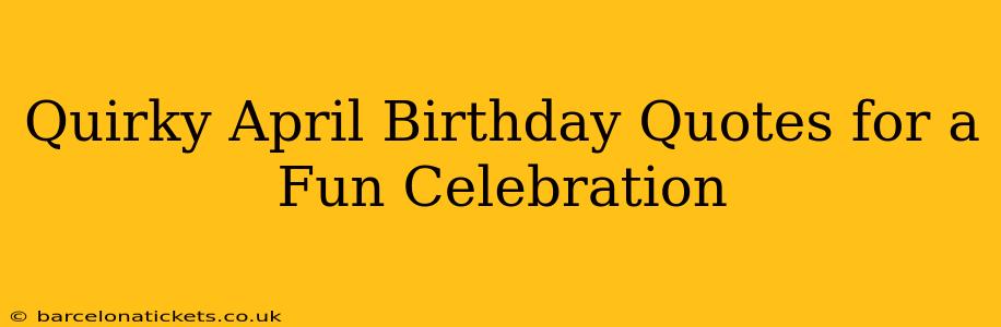 Quirky April Birthday Quotes for a Fun Celebration