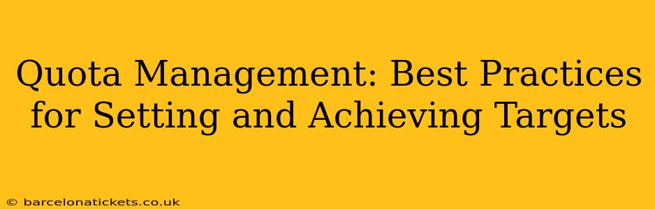 Quota Management: Best Practices for Setting and Achieving Targets