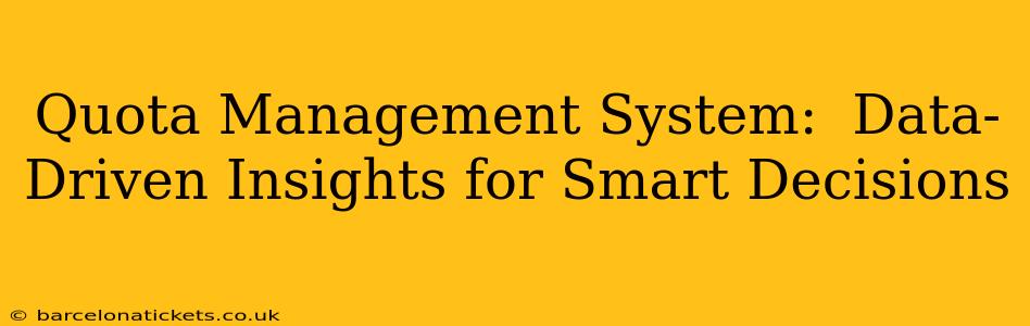 Quota Management System:  Data-Driven Insights for Smart Decisions