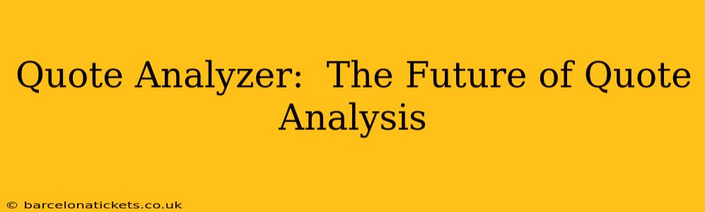Quote Analyzer:  The Future of Quote Analysis