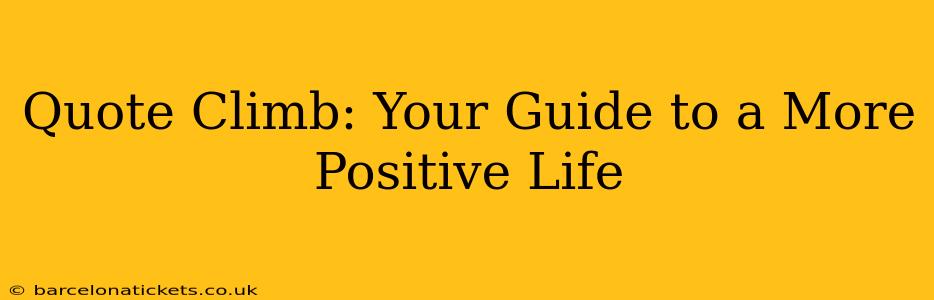 Quote Climb: Your Guide to a More Positive Life