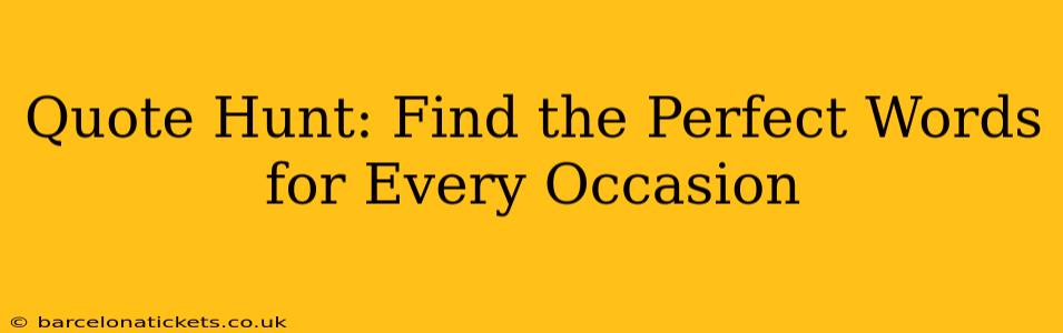 Quote Hunt: Find the Perfect Words for Every Occasion