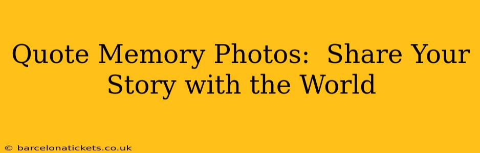Quote Memory Photos:  Share Your Story with the World