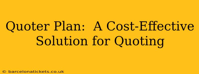 Quoter Plan:  A Cost-Effective Solution for Quoting