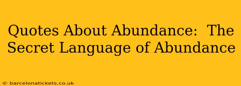 Quotes About Abundance:  The Secret Language of Abundance