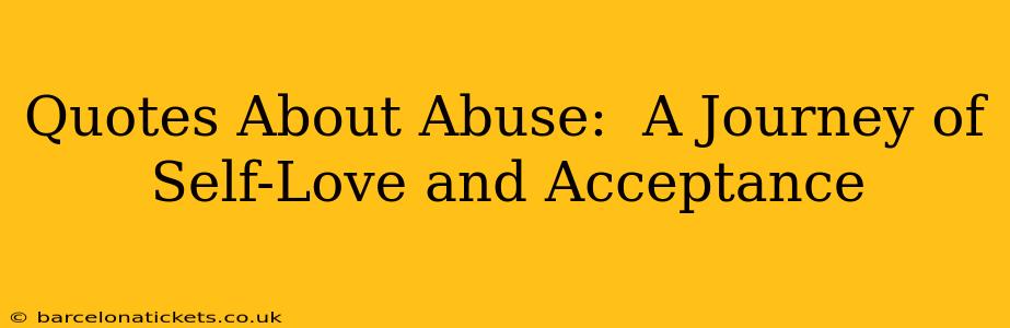 Quotes About Abuse:  A Journey of Self-Love and Acceptance