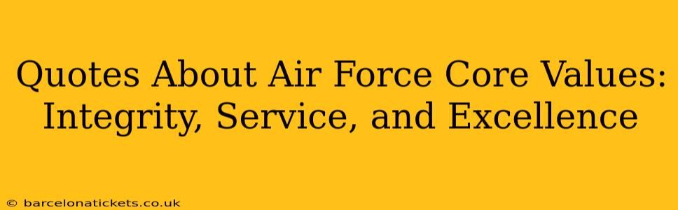 Quotes About Air Force Core Values: Integrity, Service, and Excellence
