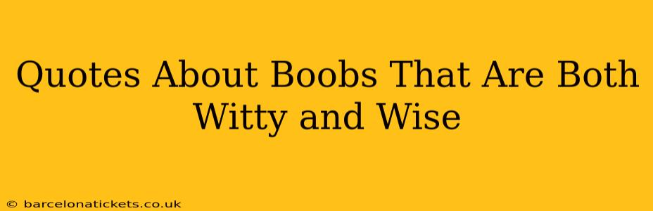 Quotes About Boobs That Are Both Witty and Wise