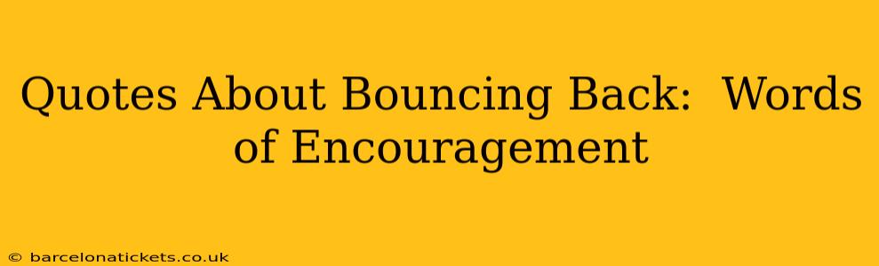 Quotes About Bouncing Back:  Words of Encouragement