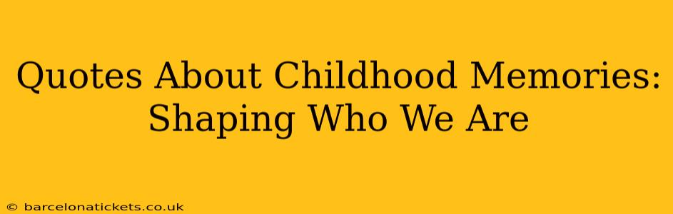 Quotes About Childhood Memories: Shaping Who We Are