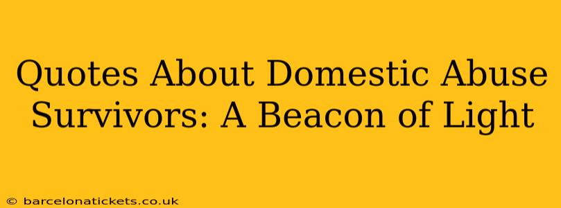 Quotes About Domestic Abuse Survivors: A Beacon of Light