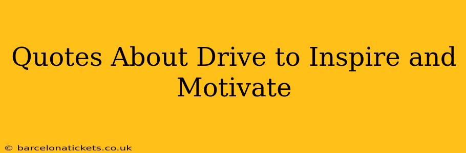 Quotes About Drive to Inspire and Motivate