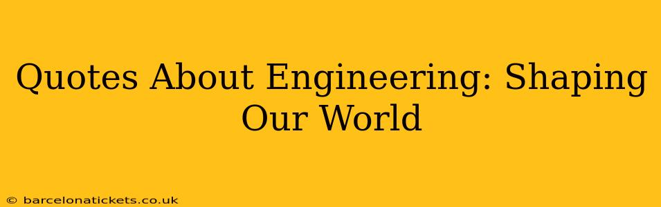 Quotes About Engineering: Shaping Our World