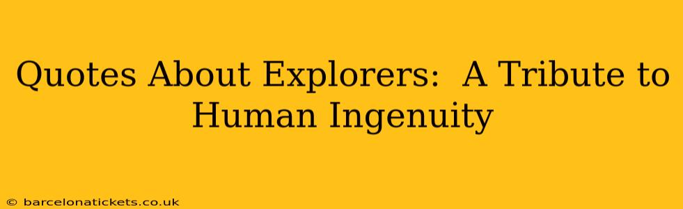 Quotes About Explorers:  A Tribute to Human Ingenuity