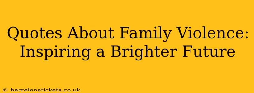 Quotes About Family Violence: Inspiring a Brighter Future