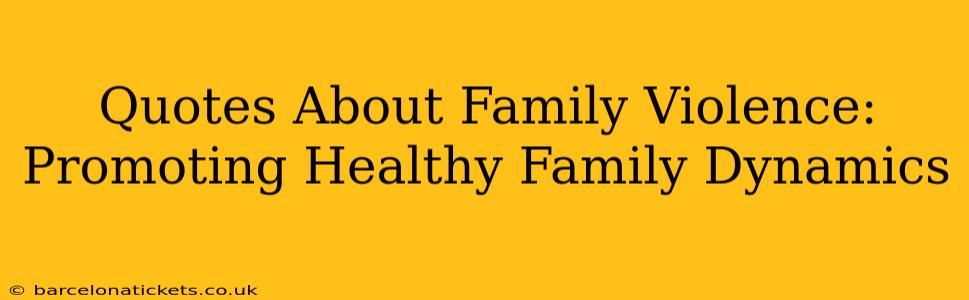 Quotes About Family Violence: Promoting Healthy Family Dynamics
