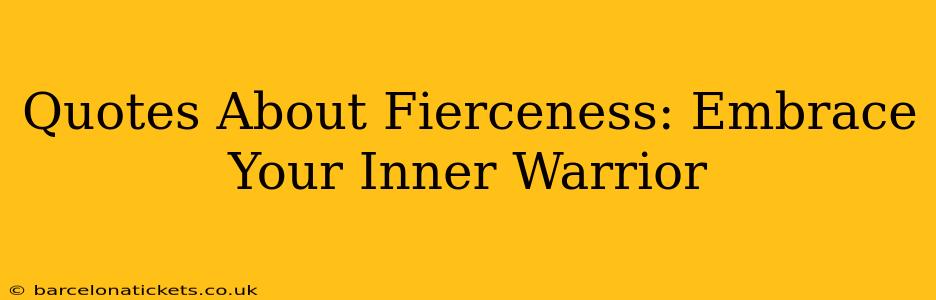 Quotes About Fierceness: Embrace Your Inner Warrior