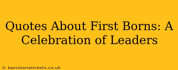Quotes About First Borns: A Celebration of Leaders