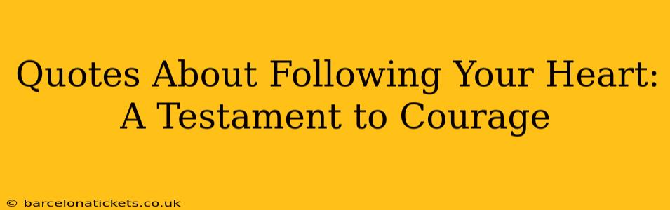 Quotes About Following Your Heart: A Testament to Courage