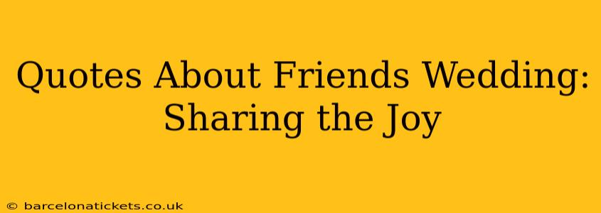 Quotes About Friends Wedding: Sharing the Joy