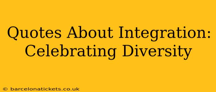 Quotes About Integration: Celebrating Diversity
