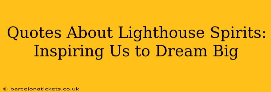 Quotes About Lighthouse Spirits: Inspiring Us to Dream Big