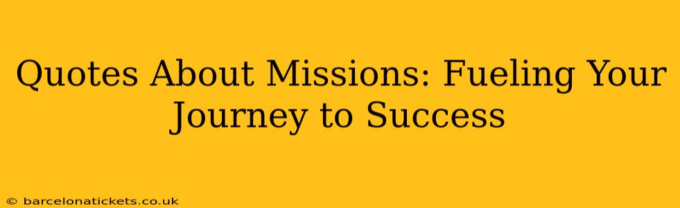 Quotes About Missions: Fueling Your Journey to Success