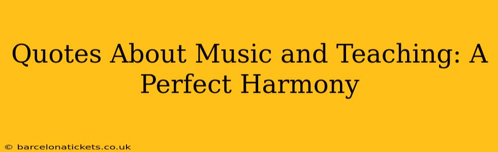 Quotes About Music and Teaching: A Perfect Harmony