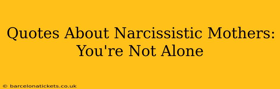 Quotes About Narcissistic Mothers: You're Not Alone