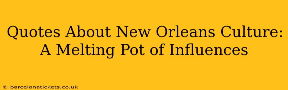 Quotes About New Orleans Culture: A Melting Pot of Influences