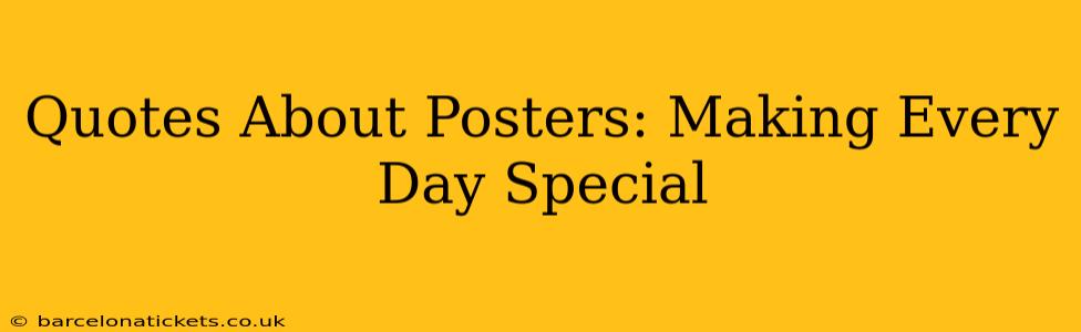 Quotes About Posters: Making Every Day Special