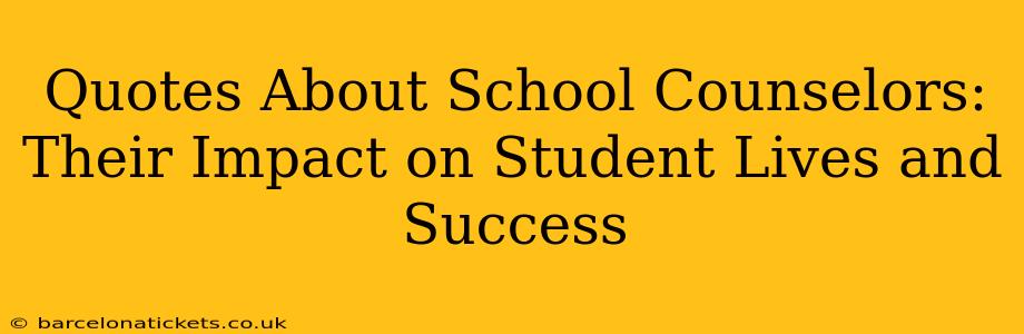 Quotes About School Counselors: Their Impact on Student Lives and Success