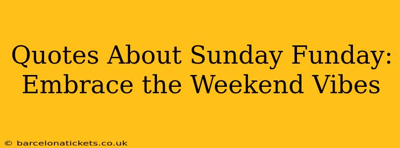 Quotes About Sunday Funday: Embrace the Weekend Vibes